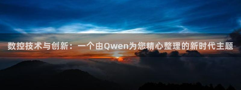 天辰娱乐39974神:数控技术与创新:一个由Qwen为您精心整理的新时代主题